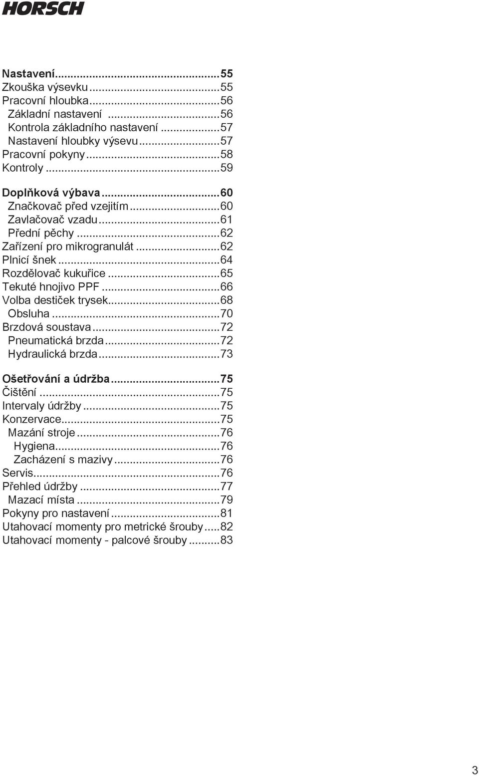 ..66 Volba destiček trysek...68 Obsluha...70 Brzdová soustava...72 Pneumatická brzda...72 Hydraulická brzda...73 Ošetřování a údržba...75 Čištění...75 Intervaly údržby...75 Konzervace.