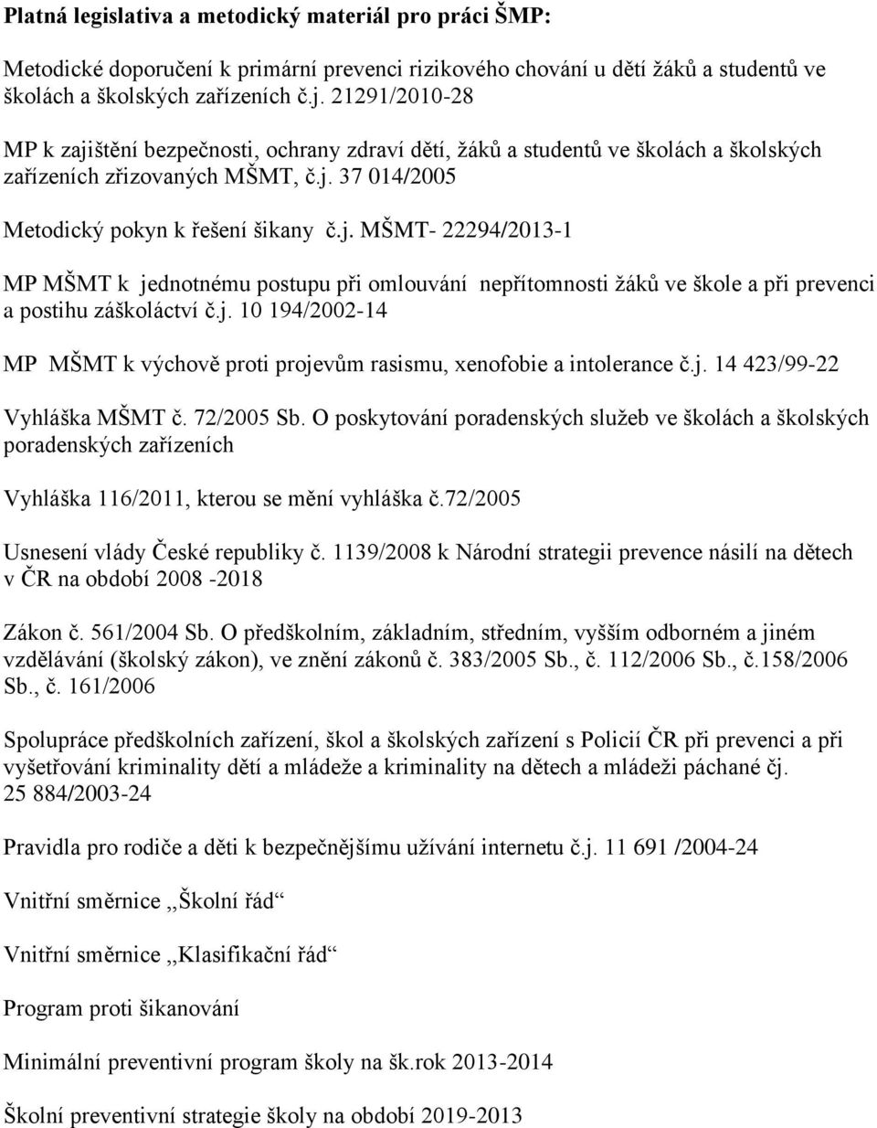 j. 10 194/2002-14 MP MŠMT k výchově proti projevům rasismu, xenofobie a intolerance č.j. 14 423/99-22 Vyhláška MŠMT č. 72/2005 Sb.