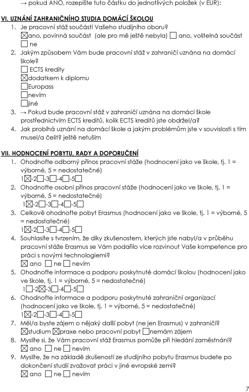 ECTS kredity dodatkem k diplomu Europass nevím jiné 3. Pokud bude pracovní stáž v zahraničí uznána na domácí škole prostřednictvím ECTS kreditů, kolik ECTS kreditů jste obdržel/a? 4.