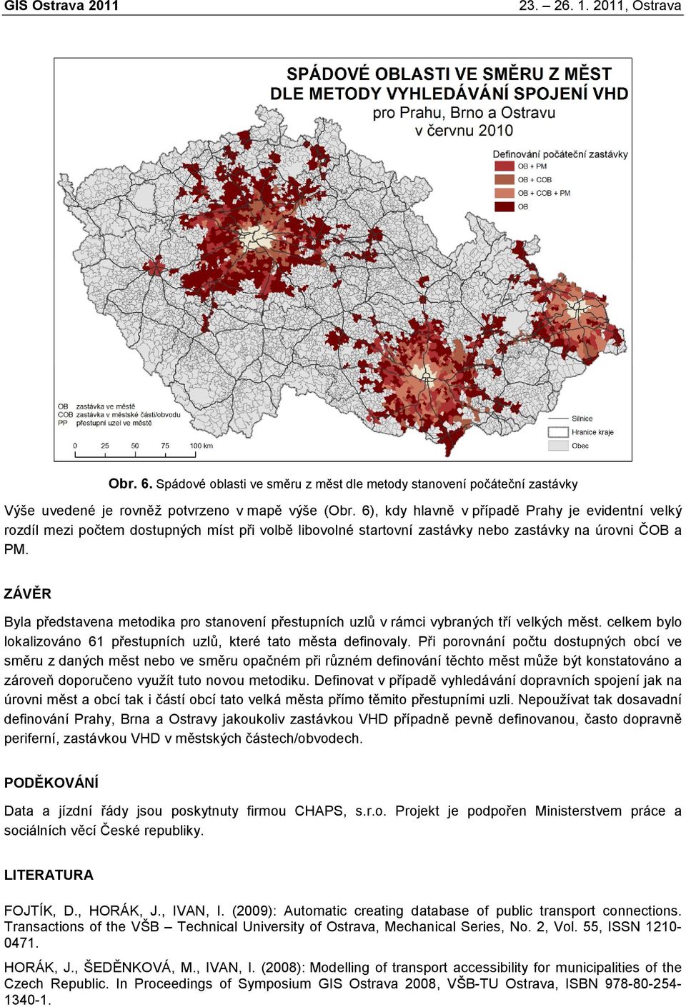 ZÁVĚR Byla představena metodika pro stanovení přestupních uzlů v rámci vybraných tří velkých měst. celkem bylo lokalizováno 61 přestupních uzlů, které tato města definovaly.