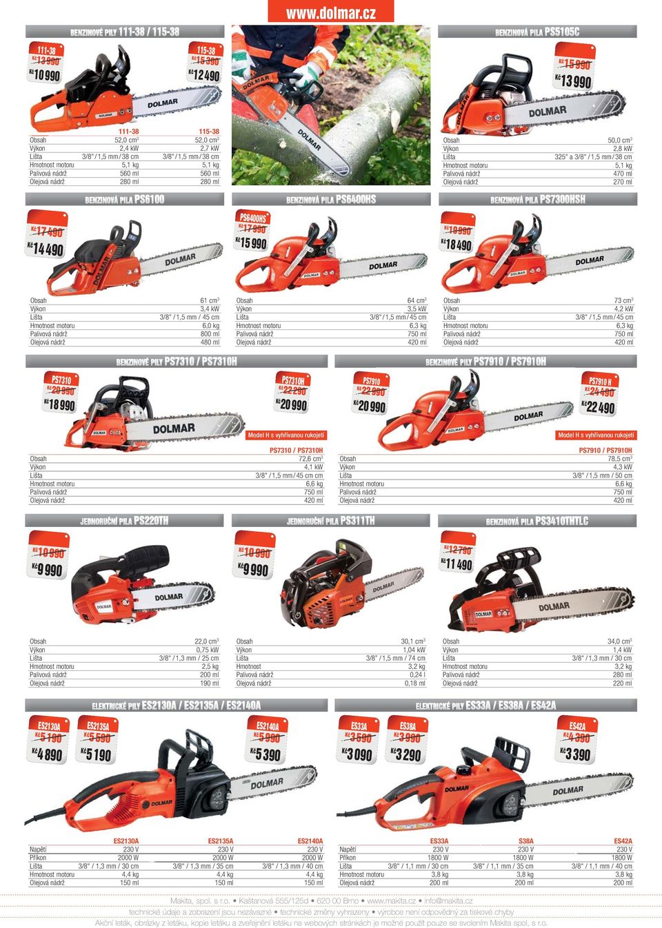 cm 3 3,5 kw 3/8" / 1,5 mm / 45 cm motoru 6,3 kg 750 ml 420 ml Obsah 73 cm 3 4,2 kw 3/8" / 1,5 mm / 45 cm motoru 6,3 kg 750 ml 420 ml PS7310 20990 1 PS7310H 22290 22 290 PS7910 22990 22 990 PS7910 H