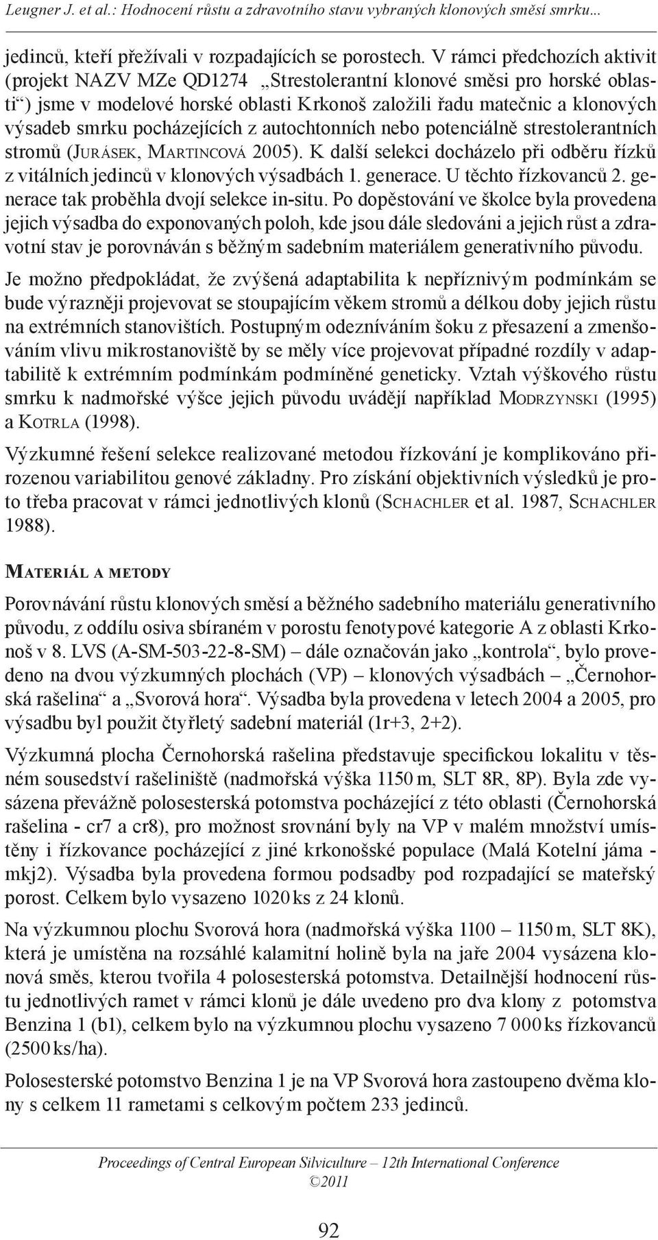 pocházejících z autochtonních nebo potenciálně strestolerantních stromů (JURÁSEK, MARTINCOVÁ 2005). K další selekci docházelo při odběru řízků z vitálních jedinců v klonových výsadbách 1. generace.