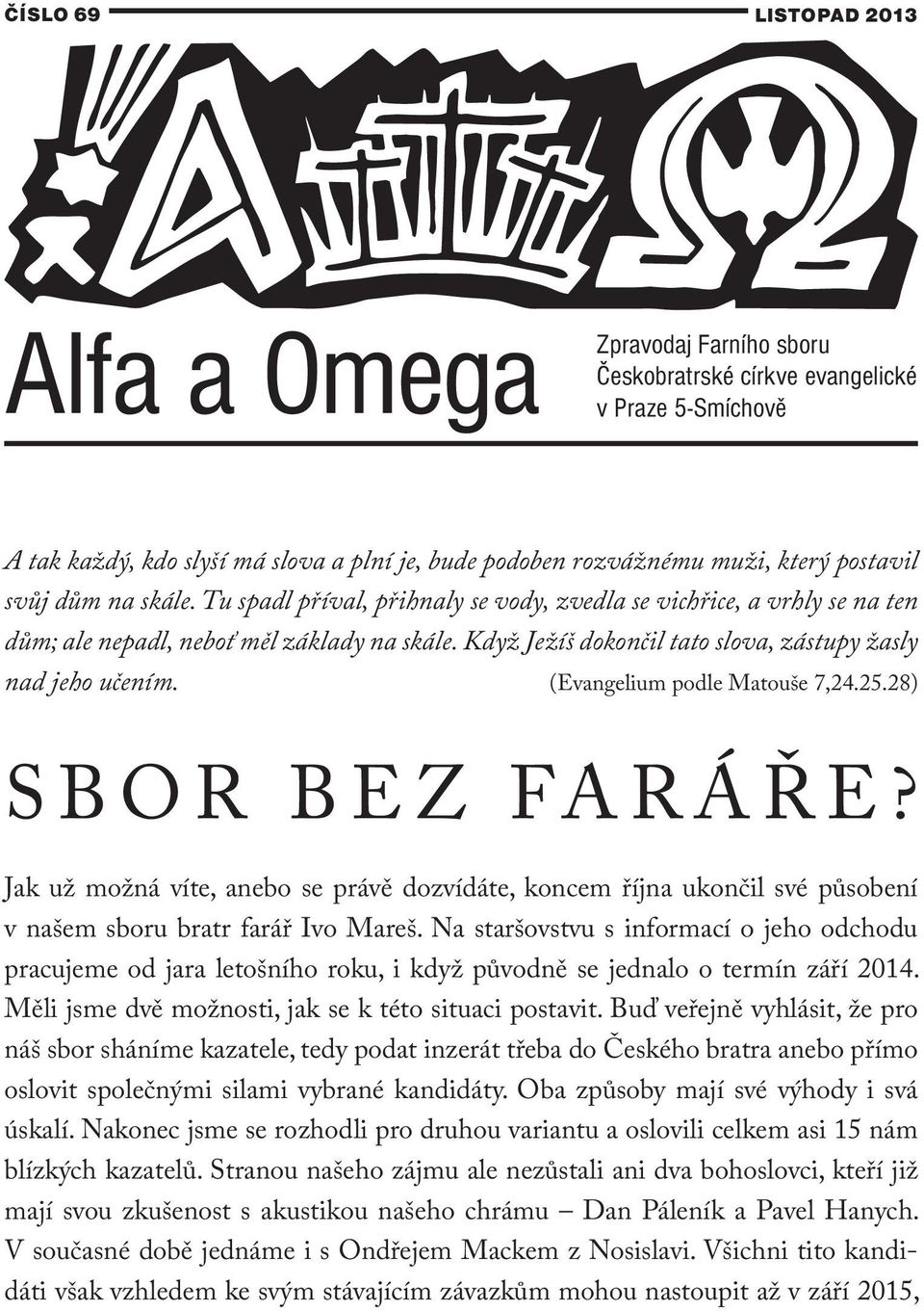 (Evangelium podle Matouše 7,24.25.28) SBOR BEZ FARÁŘE? Jak už možná víte, anebo se právě dozvídáte, koncem října ukončil své působení v našem sboru bratr farář Ivo Mareš.