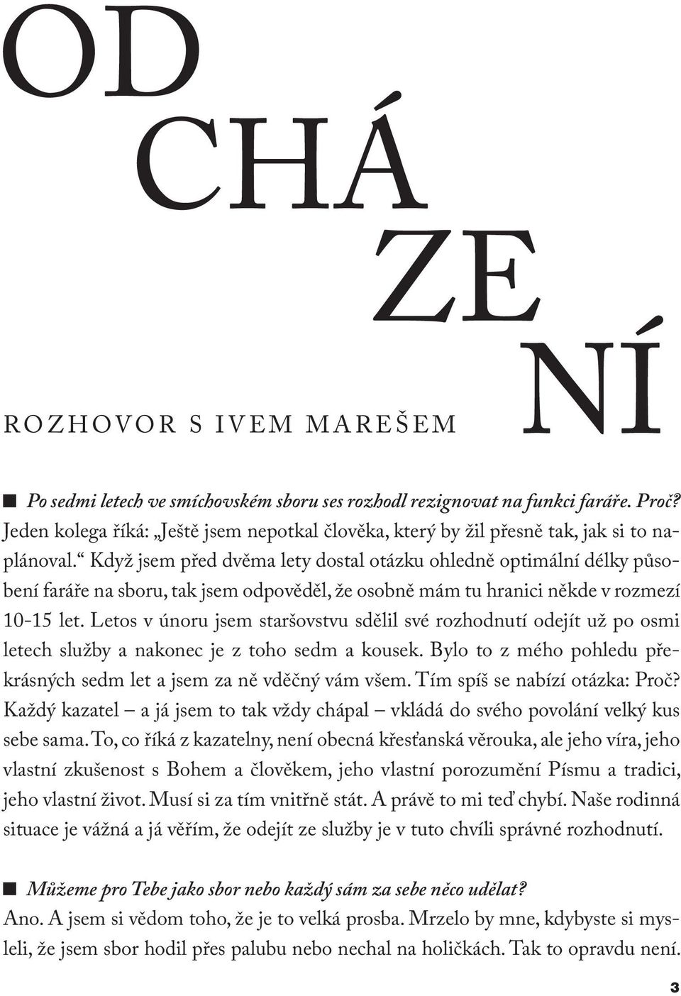 Když jsem před dvěma lety dostal otázku ohledně optimální délky působení faráře na sboru, tak jsem odpověděl, že osobně mám tu hranici někde v rozmezí 10-15 let.