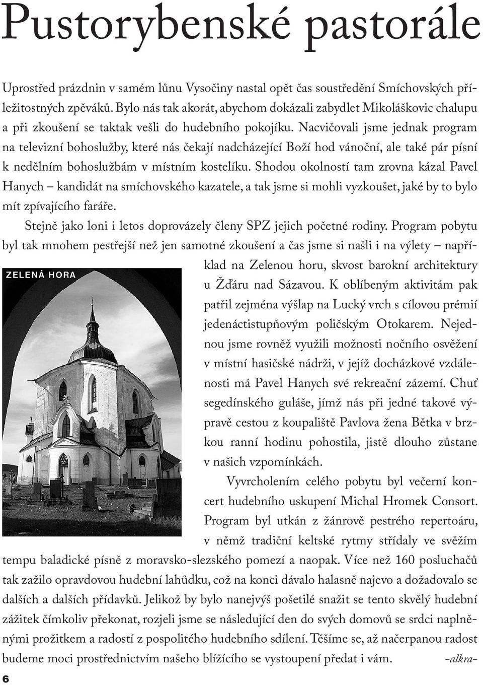 Nacvičovali jsme jednak program na televizní bohoslužby, které nás čekají nadcházející Boží hod vánoční, ale také pár písní k nedělním bohoslužbám v místním kostelíku.