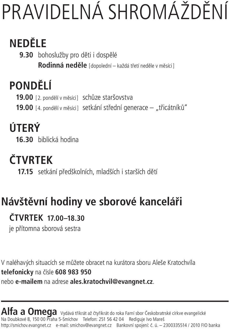 30 je přítomna sborová sestra V naléhavých situacích se můžete obracet na kurátora sboru Aleše Kratochvíla telefonicky na čísle 608 983 950 nebo e-mailem na adrese ales.kratochvil@evangnet.cz.