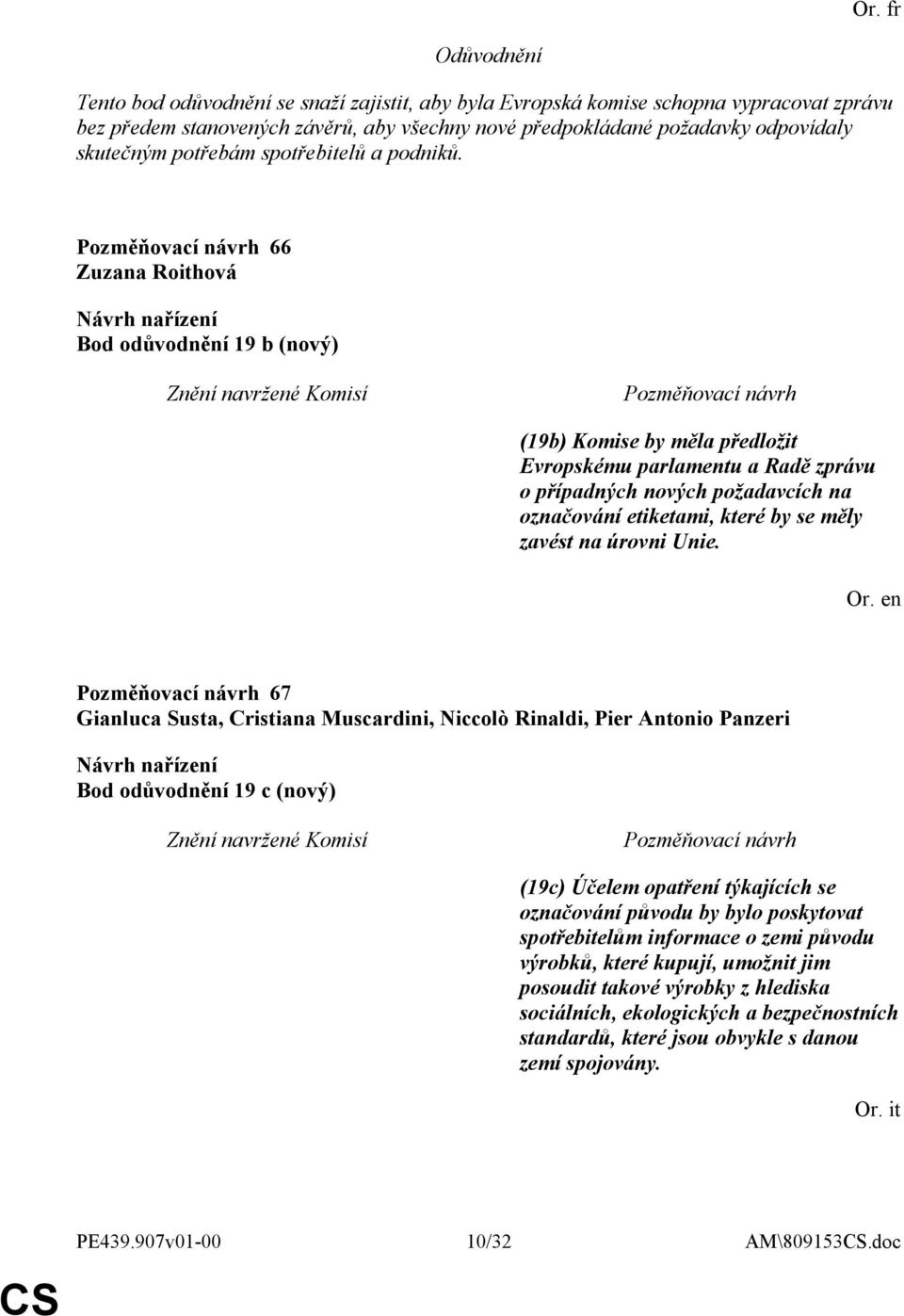 66 Zuzana Roithová Bod odůvodnění 19 b (nový) (19b) Komise by měla předložit Evropskému parlamentu a Radě zprávu o případných nových požadavcích na označování etiketami, které by se měly zavést na