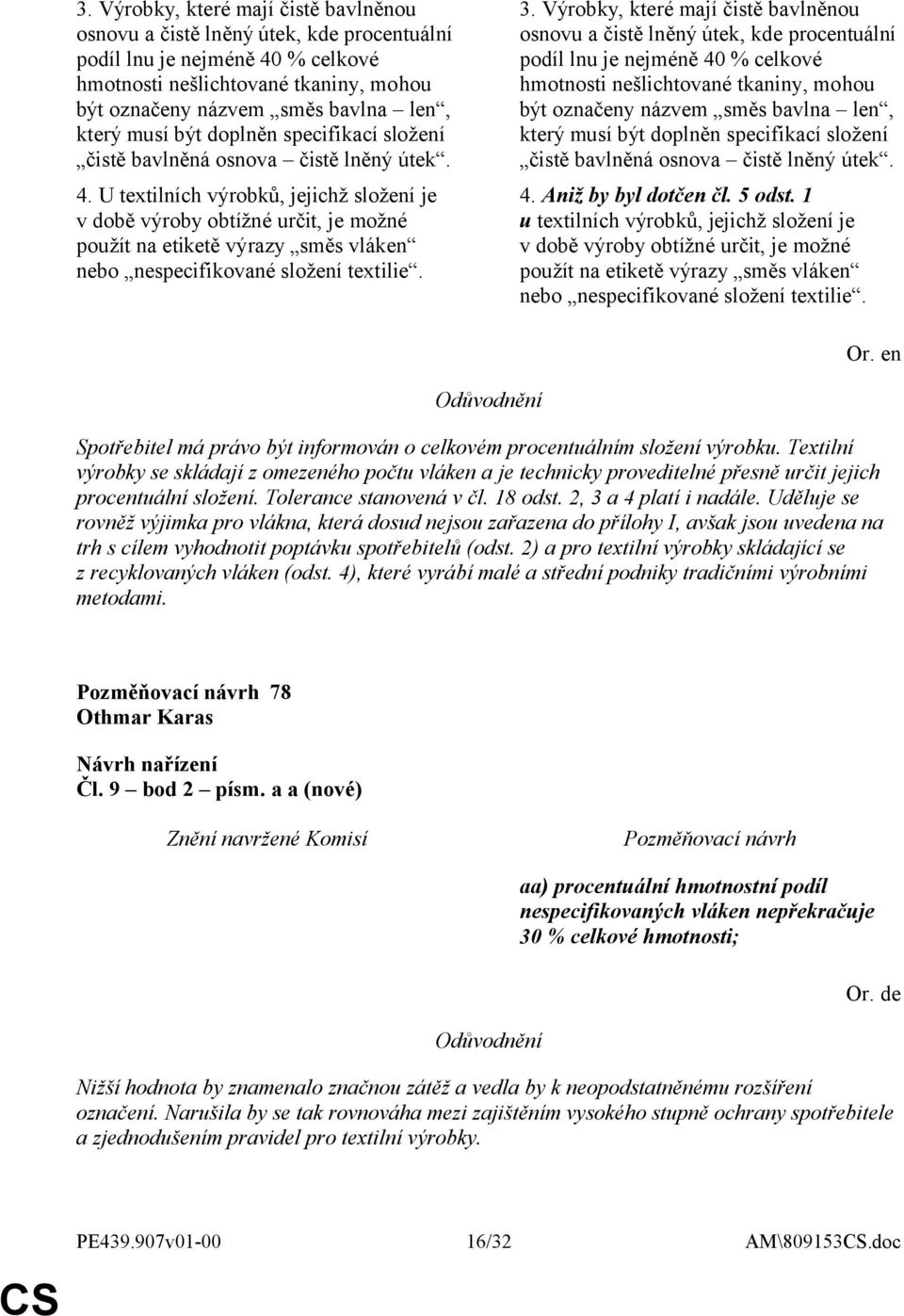 U textilních výrobků, jejichž složení je v době výroby obtížné určit, je možné použít na etiketě výrazy směs vláken nebo nespecifikované složení textilie.   Aniž by byl dotčen čl. 5 odst.