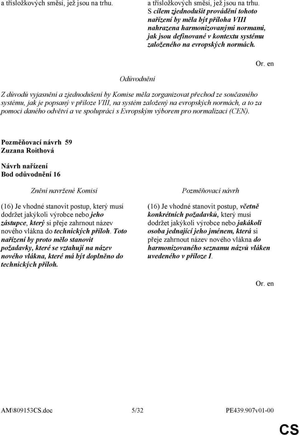 Odůvodnění Z důvodů vyjasnění a zjednodušení by Komise měla zorganizovat přechod ze současného systému, jak je popsaný v příloze VIII, na systém založený na evropských normách, a to za pomoci daného