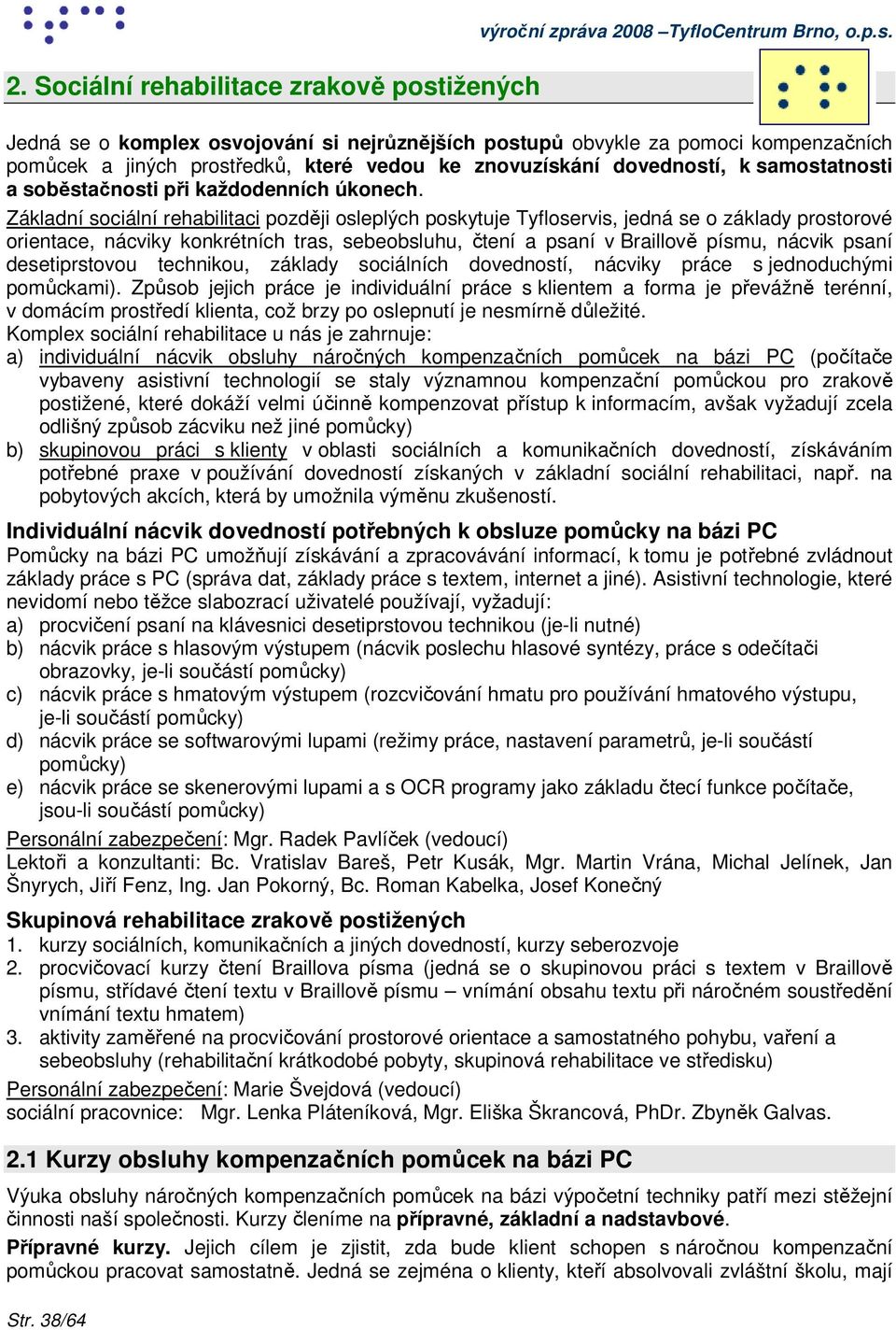 Jedná se o komplex osvojování si nejrůznějších postupů obvykle za pomoci kompenzačních pomůcek a jiných prostředků, které vedou ke znovuzískání dovedností, k samostatnosti a soběstačnosti při