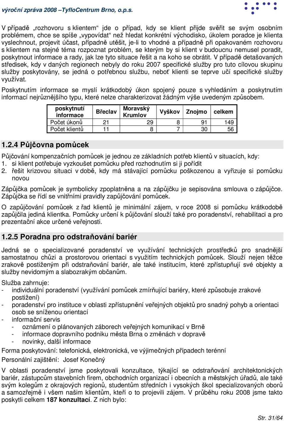 projevit účast, případně utěšit, je-li to vhodné a případně při opakovaném rozhovoru s klientem na stejné téma rozpoznat problém, se kterým by si klient v budoucnu nemusel poradit, poskytnout