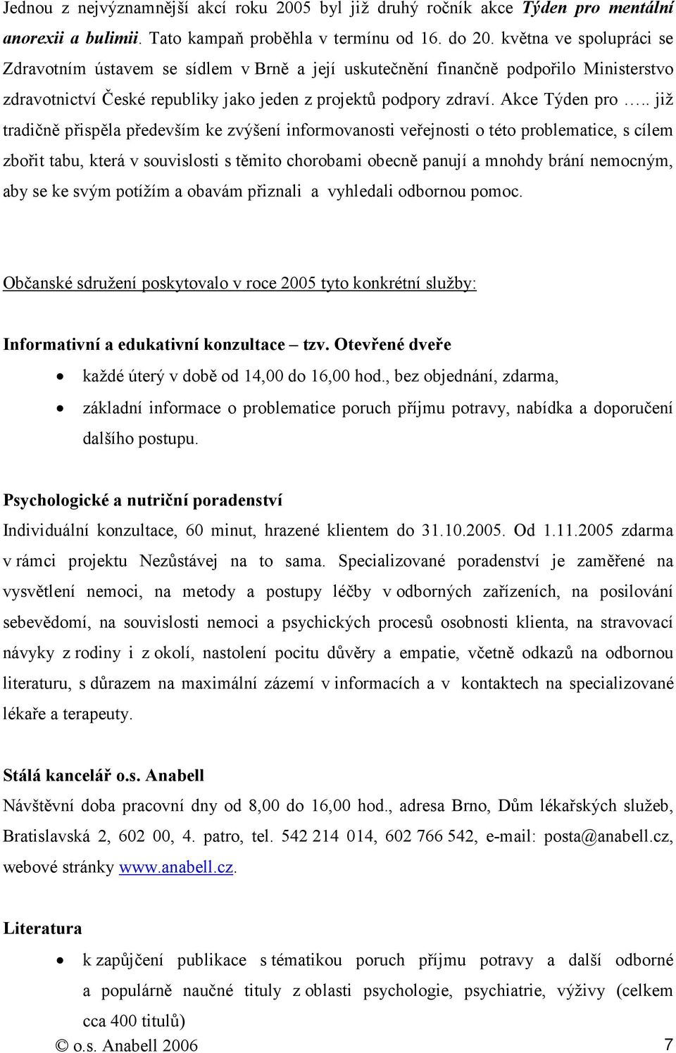 . již tradičně přispěla především ke zvýšení informovanosti veřejnosti o této problematice, s cílem zbořit tabu, která v souvislosti s těmito chorobami obecně panují a mnohdy brání nemocným, aby se