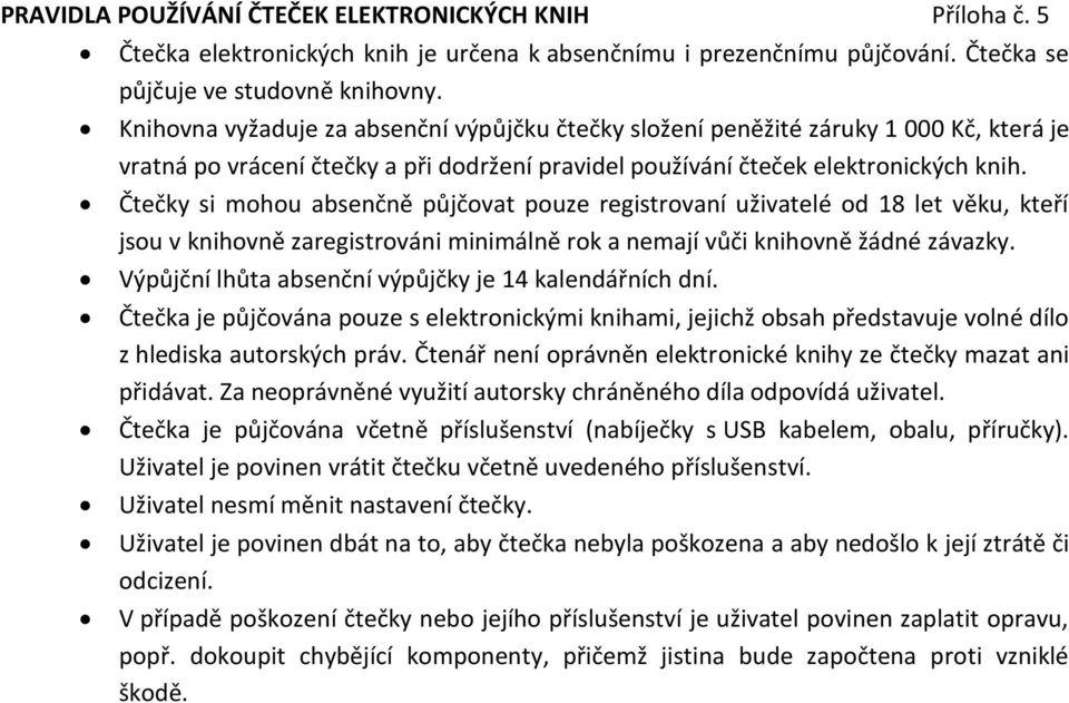 Čtečky si mohou absenčně půjčovat pouze registrovaní uživatelé od 18 let věku, kteří jsou v knihovně zaregistrováni minimálně rok a nemají vůči knihovně žádné závazky.