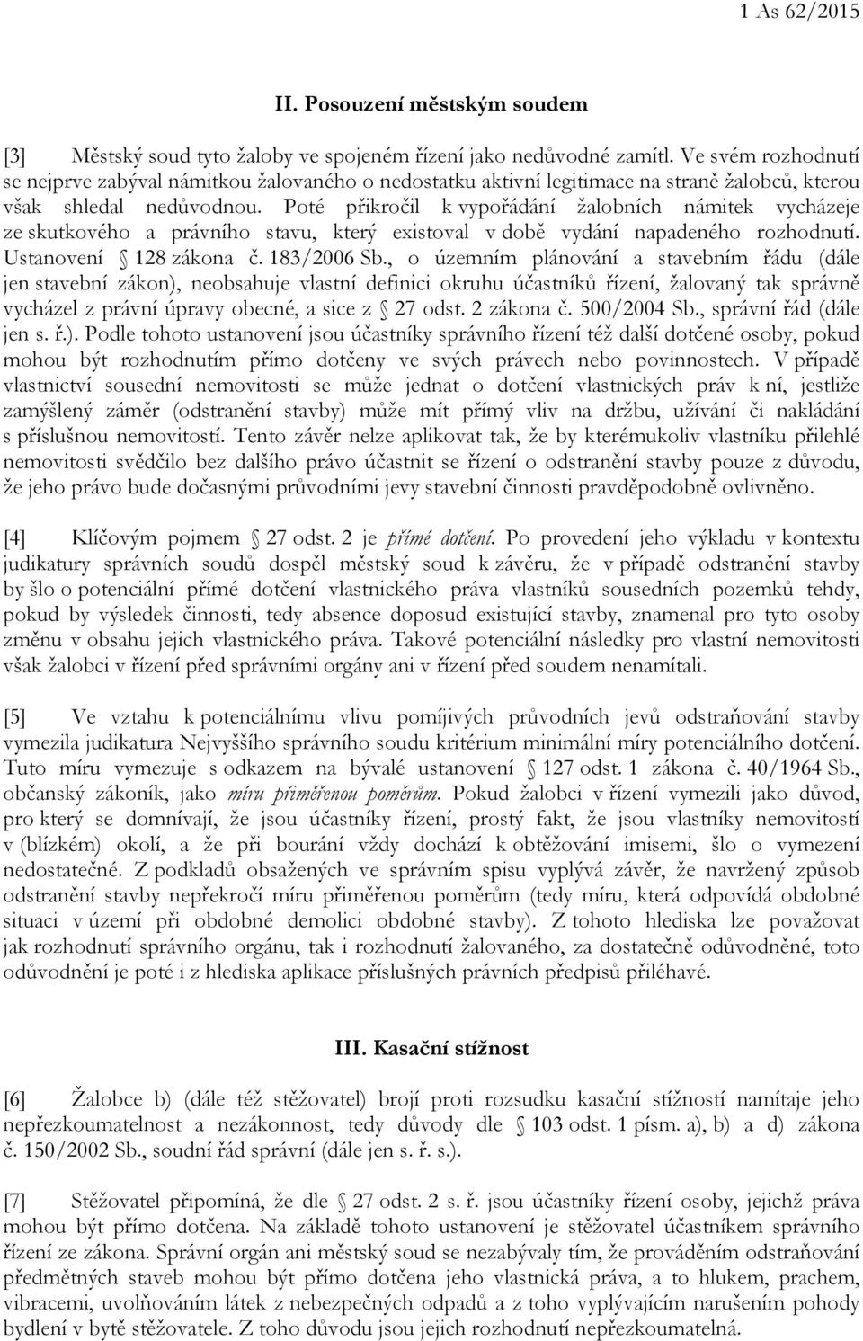 Poté přikročil k vypořádání žalobních námitek vycházeje ze skutkového a právního stavu, který existoval v době vydání napadeného rozhodnutí. Ustanovení 128 zákona č. 183/2006 Sb.