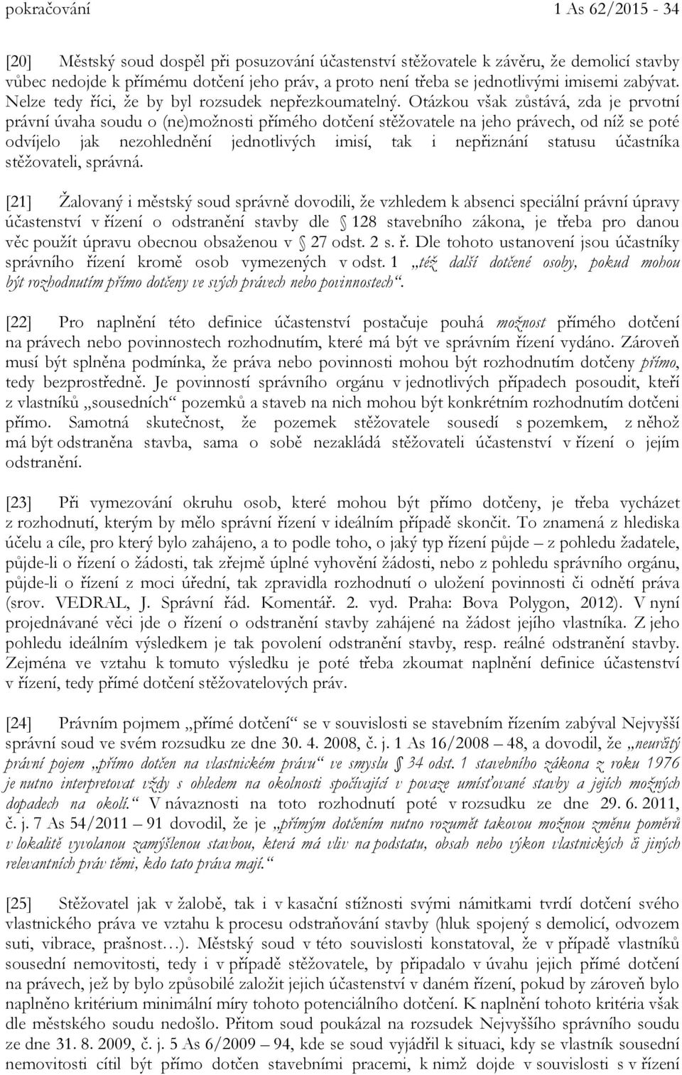 Otázkou však zůstává, zda je prvotní právní úvaha soudu o (ne)možnosti přímého dotčení stěžovatele na jeho právech, od níž se poté odvíjelo jak nezohlednění jednotlivých imisí, tak i nepřiznání