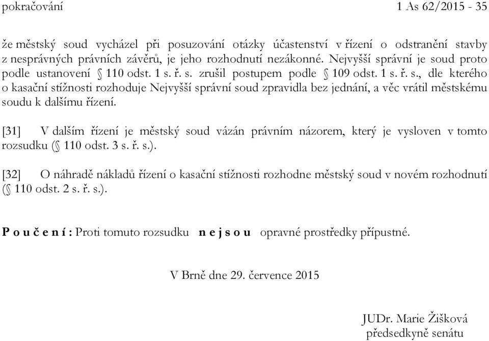 [31] V dalším řízení je městský soud vázán právním názorem, který je vysloven v tomto rozsudku ( 110 odst. 3 s. ř. s.).