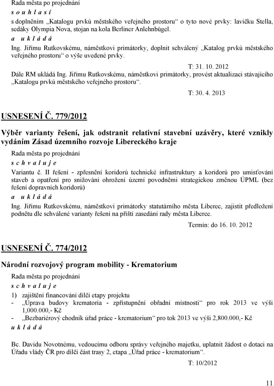 Jiřímu Rutkovskému, náměstkovi primátorky, provést aktualizaci stávajícího Katalogu prvků městského veřejného prostoru. T: 30. 4. 2013 USNESENÍ Č.