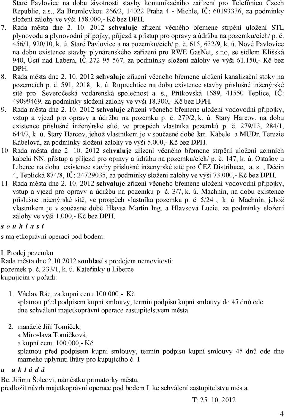 456/1, 920/10, k. ú. Staré Pavlovice a na pozemku/cích/ p. č. 615, 632/9, k. ú. Nové Pavlovice na dobu existence stavby plynárenského zařízení pro RWE GasNet, s.r.o, se sídlem Klíšská 940, Ústí nad Labem, IČ 272 95 567, za podmínky složení zálohy ve výši 61.