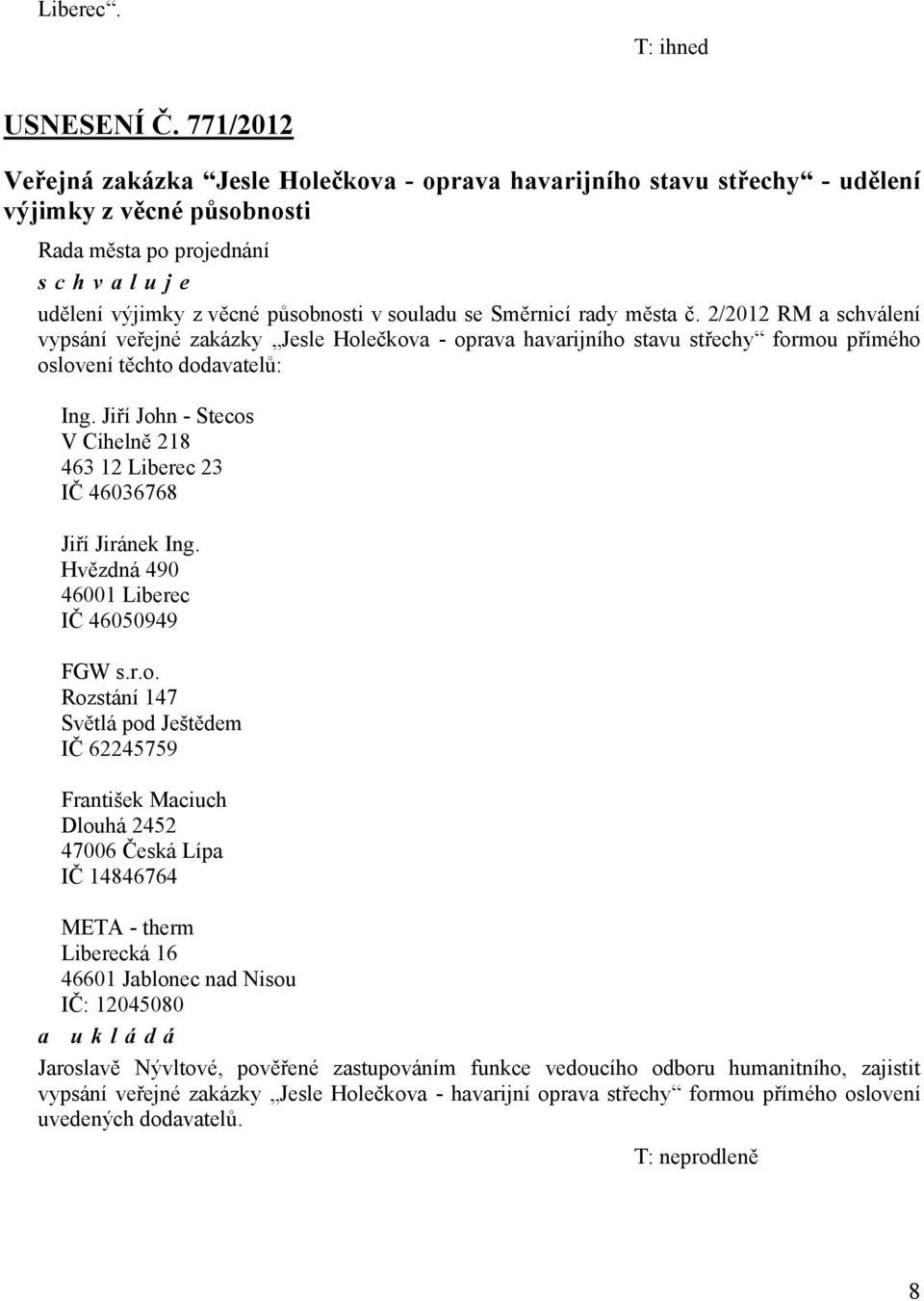 2/2012 RM a schválení vypsání veřejné zakázky Jesle Holečkova - oprava havarijního stavu střechy formou přímého oslovení těchto dodavatelů: Ing.