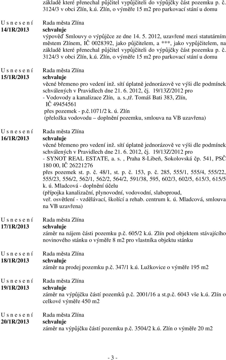 2012, uzavřené mezi statutárním městem Zlínem, IČ 0028392, jako půjčitelem, a ***, jako vypůjčitelem, na  Zlín, o výměře 15 m2 pro parkovací stání u domu věcné břemeno pro vedení inž.