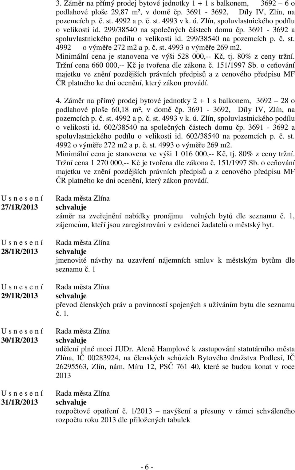 č. st. 4993 o výměře 269 m2. Minimální cena je stanovena ve výši 528 000,-- Kč, tj. 80% z ceny tržní. Tržní cena 660 000,-- Kč je tvořena dle zákona č. 151/1997 Sb. o ceňování 4.