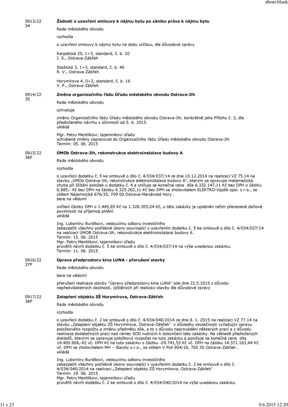 S., Ostrava-Zábřeh Stadická 3, 1+3, standard, č. b. 46 R. V., Ostrava-Zábřeh Horymírova 4, 0+2, standard, č. b. 16 V. P.