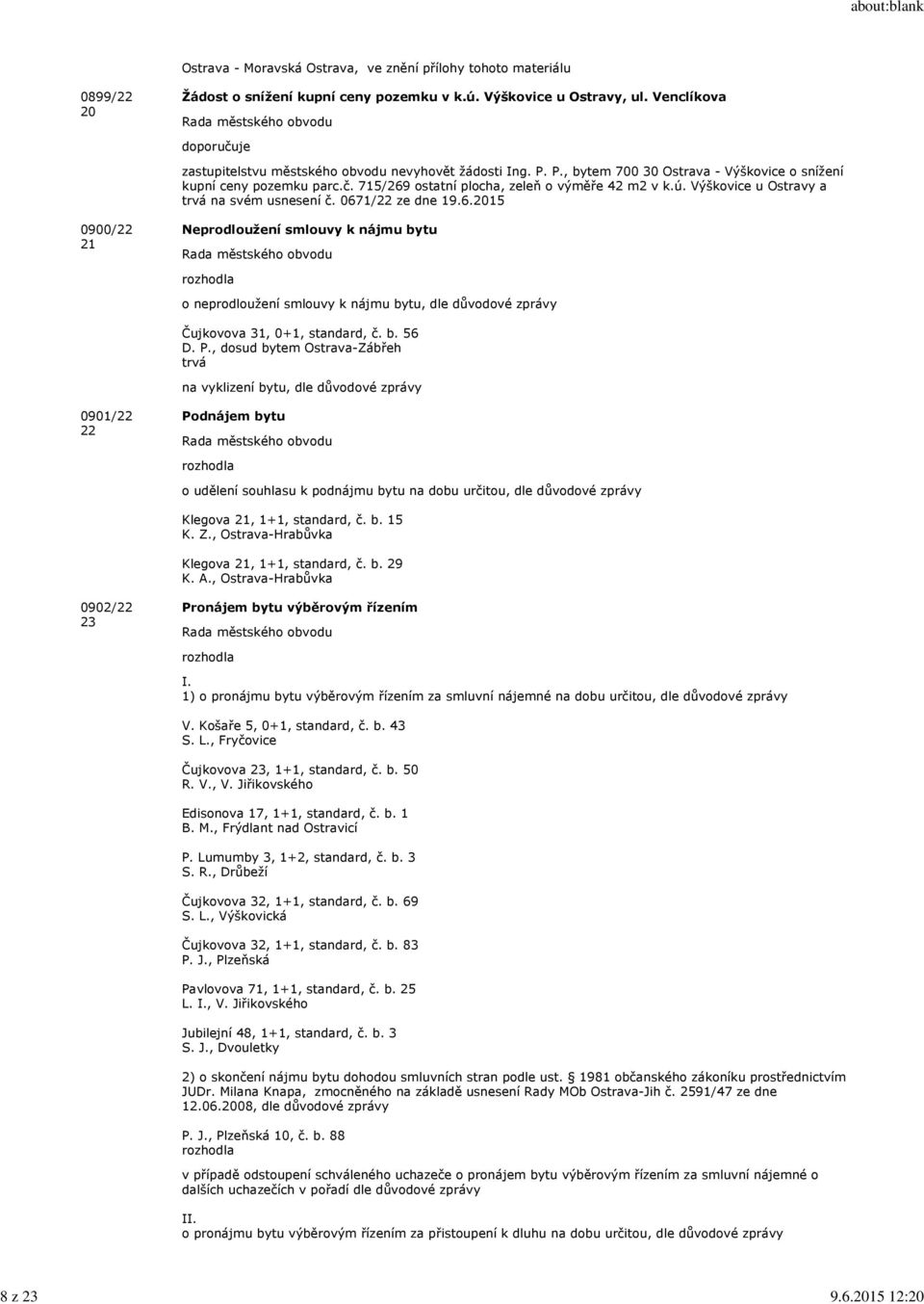 ú. Výškovice u Ostravy a trvá na svém usnesení č. 0671/22 ze dne 19.6.2015 0900/22 21 Neprodloužení smlouvy k nájmu bytu o neprodloužení smlouvy k nájmu bytu, dle důvodové zprávy Čujkovova 31, 0+1, standard, č.