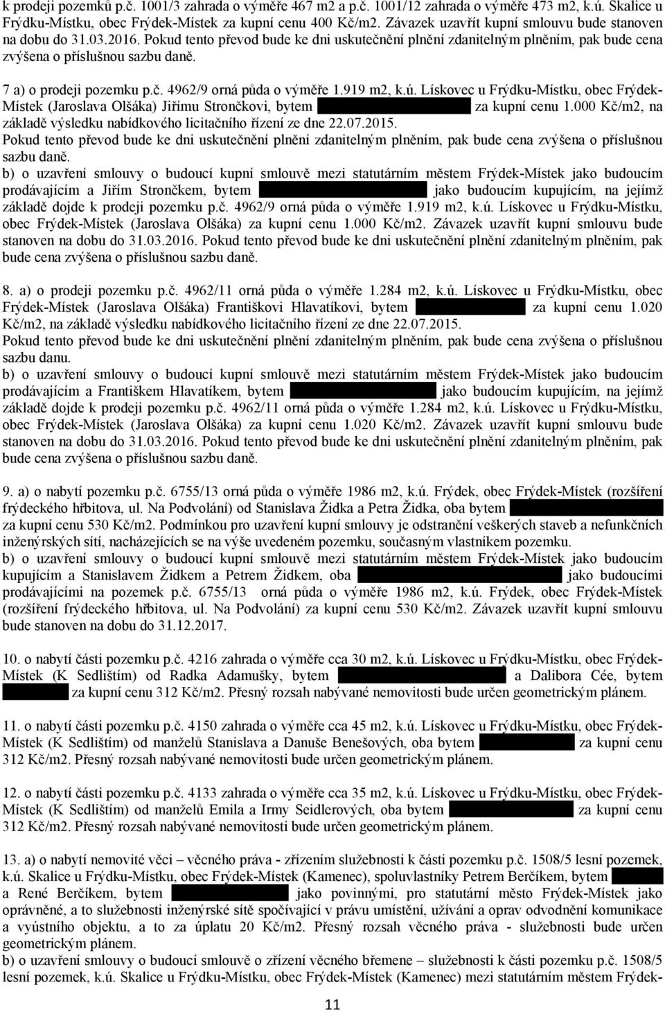 7 a) o prodeji pozemku p.č. 4962/9 orná půda o výměře 1.919 m2, k.ú. Lískovec u Frýdku Místku, obec Frýdek Místek (Jaroslava Olšáka) Jiřímu Strončkovi, bytem xxxxxxxxxxxxxxxxxxxxx za kupní cenu 1.