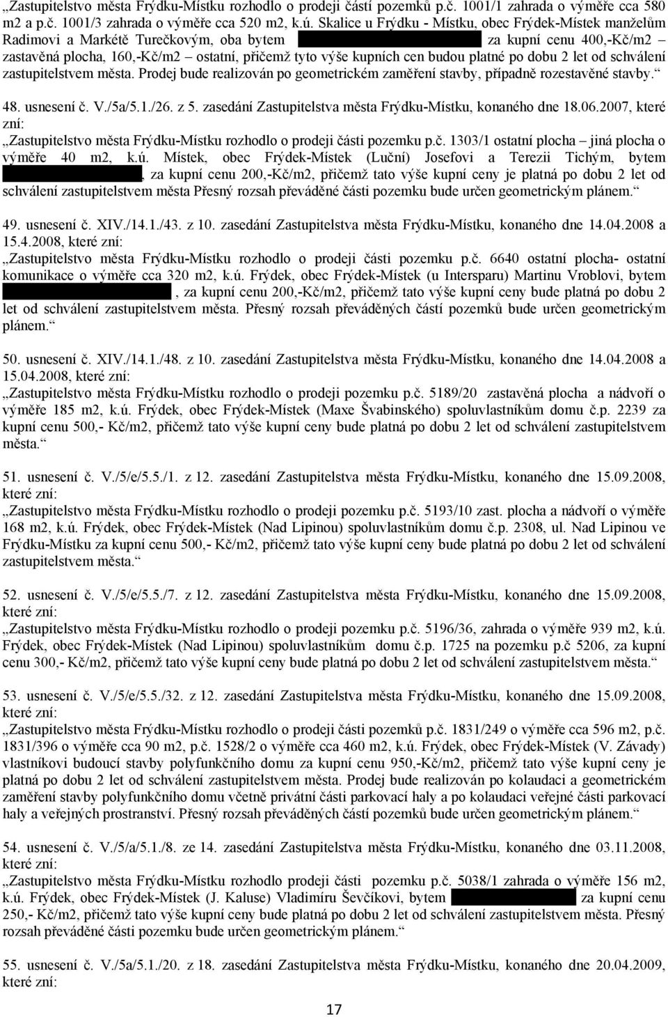 výše kupních cen budou platné po dobu 2 let od schválení zastupitelstvem města. Prodej bude realizován po geometrickém zaměření stavby, případně rozestavěné stavby. 48. usnesení č. V./5a/5.1./26. z 5.