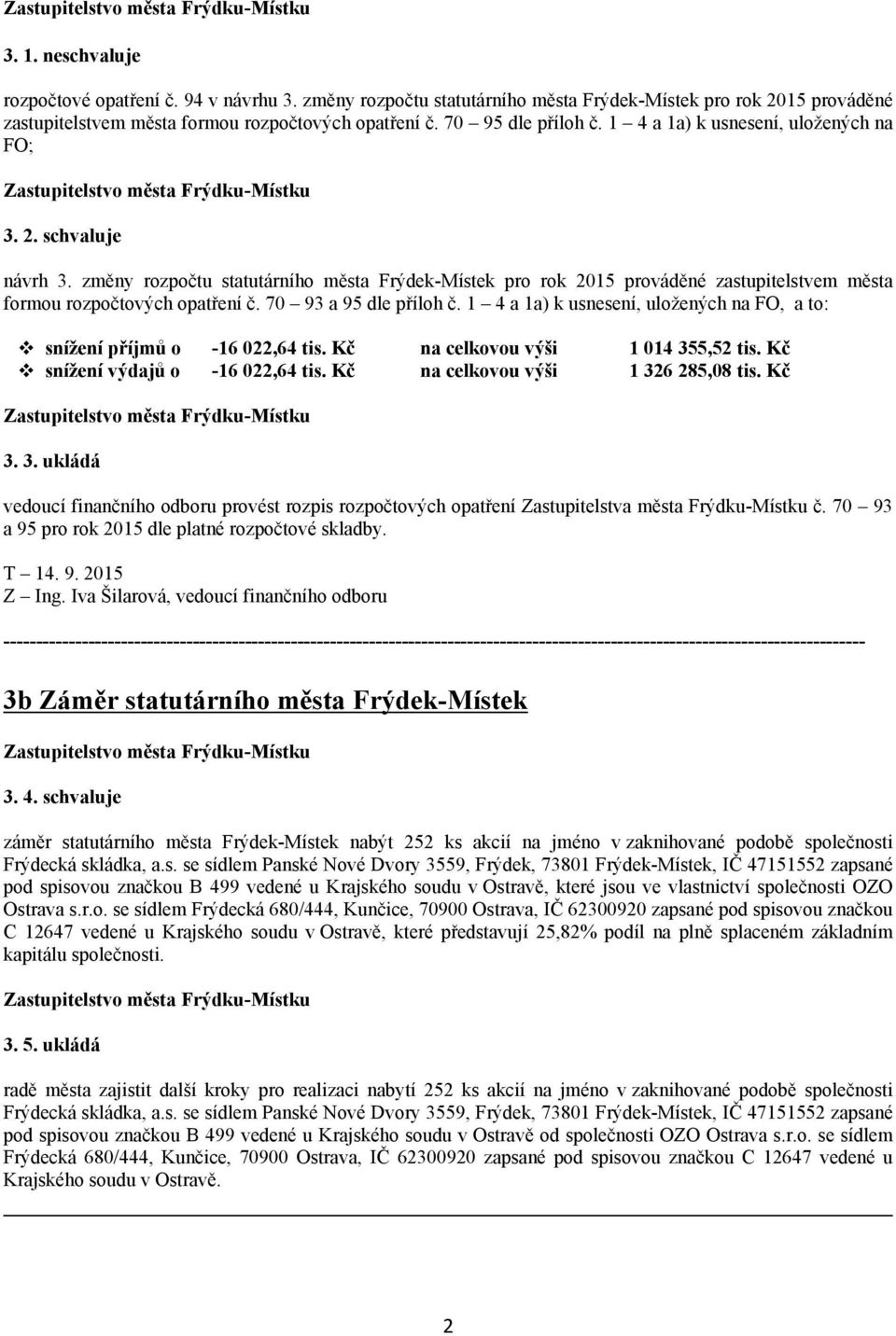 70 93 a 95 dle příloh č. 1 4 a 1a) k usnesení, uložených na FO, a to: snížení příjmů o 16 022,64 tis. Kč na celkovou výši 1 014 355,52 tis. Kč snížení výdajů o 16 022,64 tis.