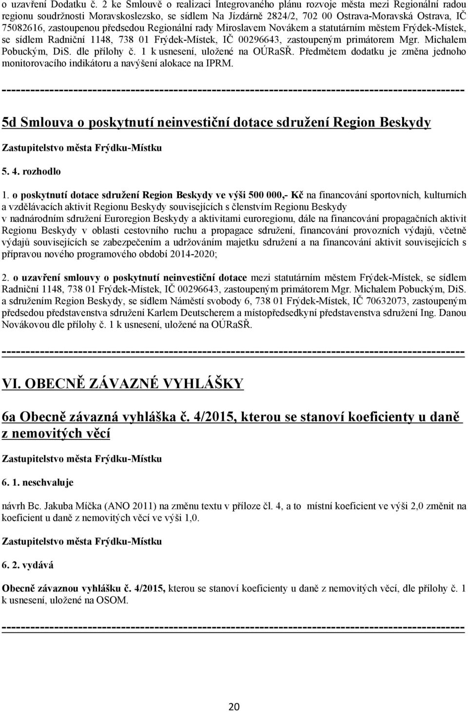 zastoupenou předsedou Regionální rady Miroslavem Novákem a statutárním městem Frýdek Místek, se sídlem Radniční 1148, 738 01 Frýdek Místek, IČ 00296643, zastoupeným primátorem Mgr.