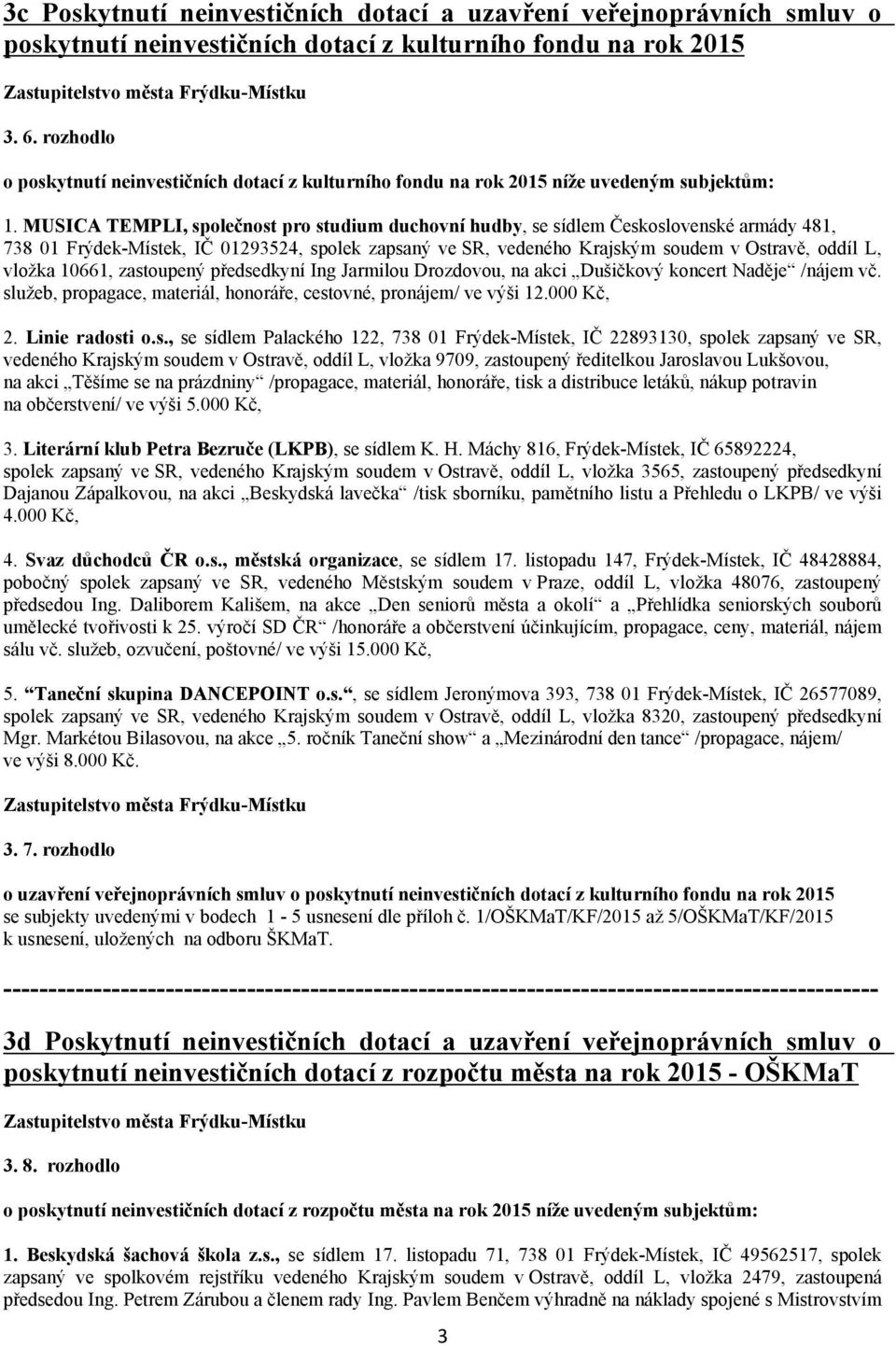 MUSICA TEMPLI, společnost pro studium duchovní hudby, se sídlem Československé armády 481, 738 01 Frýdek Místek, IČ 01293524, spolek zapsaný ve SR, vedeného Krajským soudem v Ostravě, oddíl L, vložka