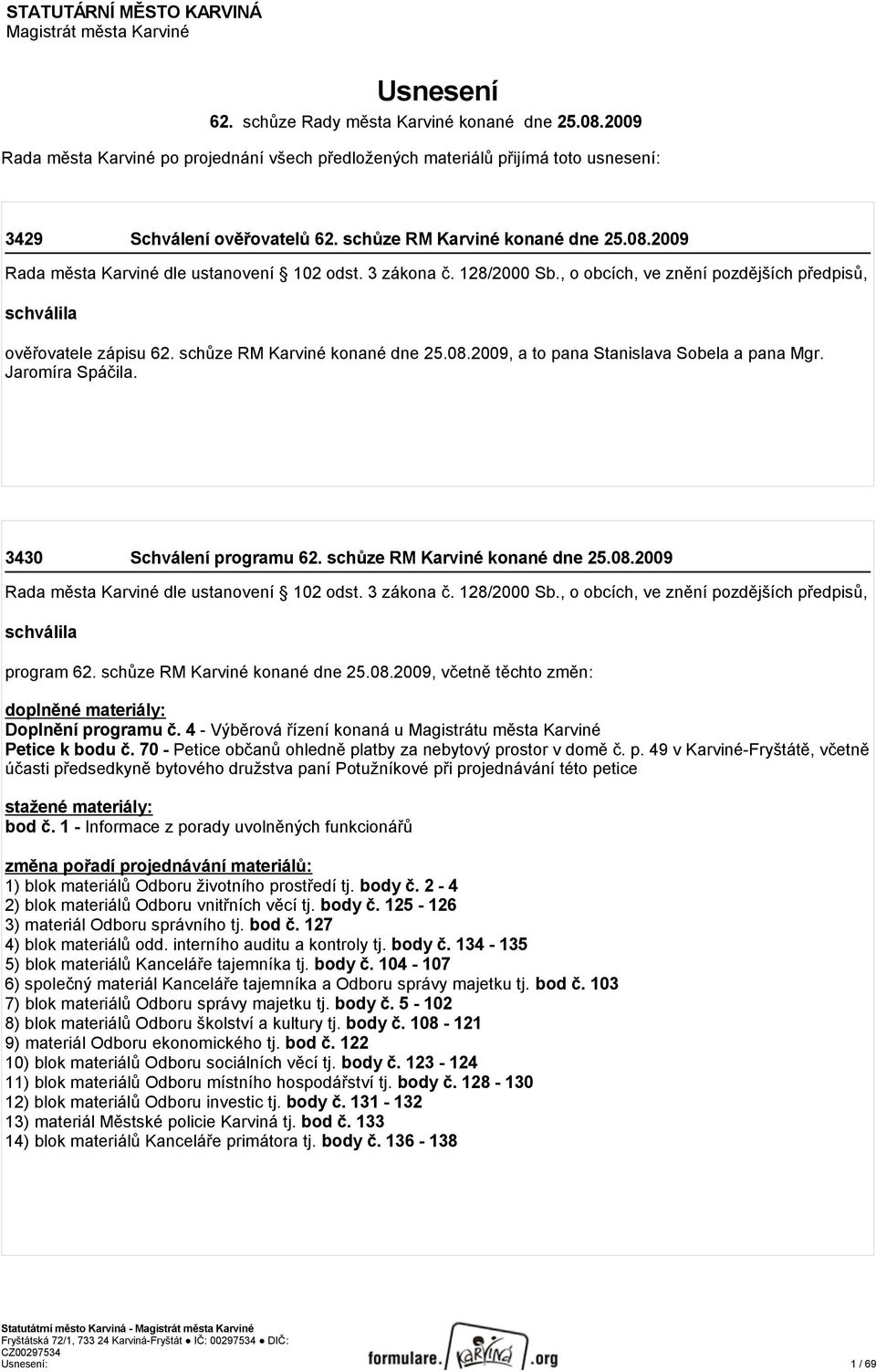 2009 Rada města Karviné dle ustanovení 102 odst. 3 zákona č. 128/2000 Sb., o obcích, ve znění pozdějších předpisů, schválila ověřovatele zápisu 62. schůze RM Karviné konané dne 25.08.