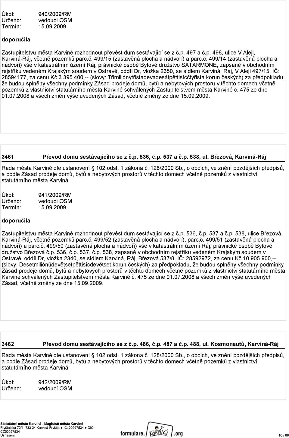 Krajským soudem v Ostravě, oddíl Dr, vložka 2350, se sídlem Karviná, Ráj, V Aleji 497/15, IČ: 28594177, za cenu Kč 3.395.