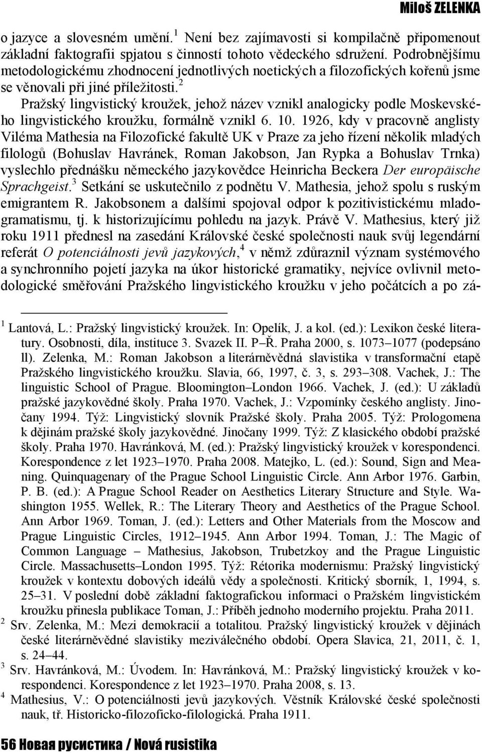 2 Pražský lingvistický kroužek, jehož název vznikl analogicky podle Moskevského lingvistického kroužku, formálně vznikl 6. 10.