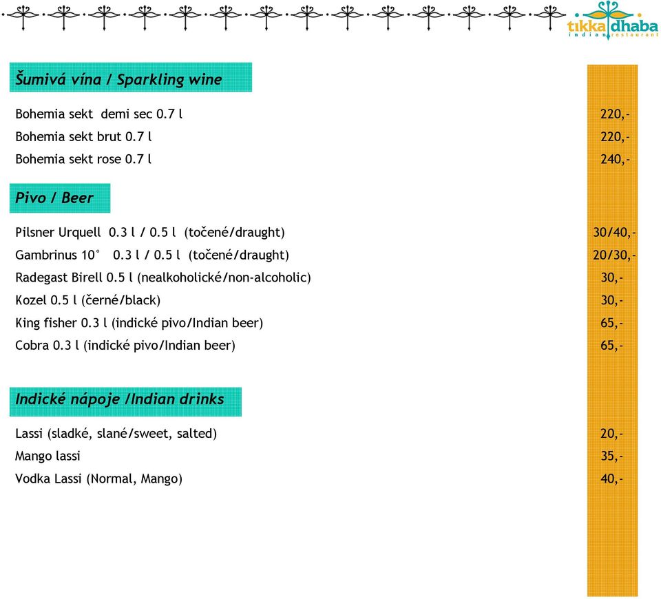 5 l (nealkoholické/non-alcoholic) 30,- Kozel 0.5 l (černé/black) 30,- King fisher 0.3 l (indické pivo/indian beer) 65,- Cobra 0.