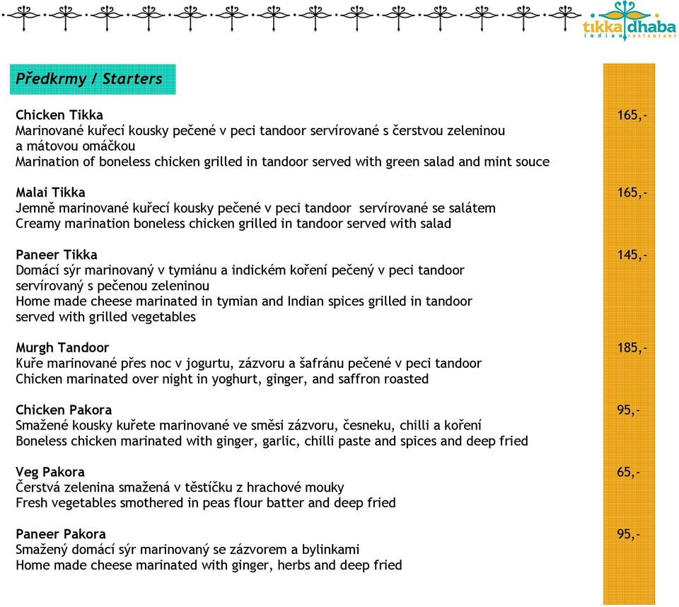 Tikka 145,- Domácí sýr marinovaný v tymiánu a indickém koření pečený v peci tandoor servírovaný s pečenou zeleninou Home made cheese marinated in tymian and Indian spices grilled in tandoor served