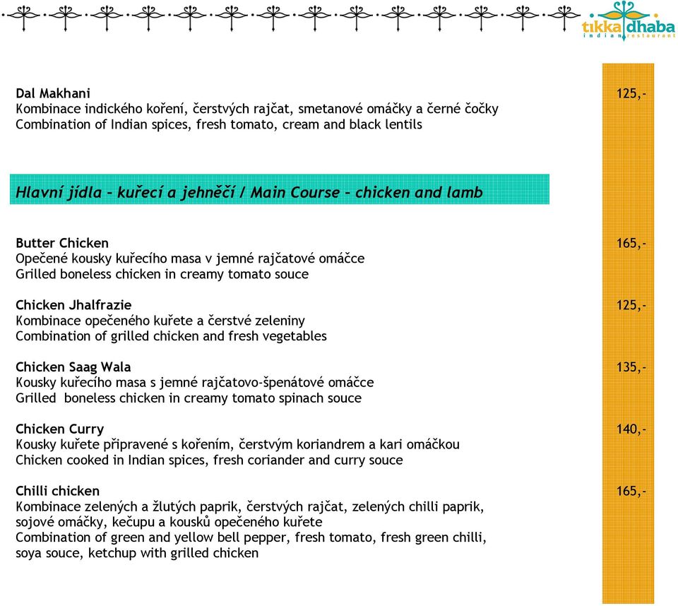 a čerstvé zeleniny Combination of grilled chicken and fresh vegetables Chicken Saag Wala 135,- Kousky kuřecího masa s jemné rajčatovo-špenátové omáčce Grilled boneless chicken in creamy tomato