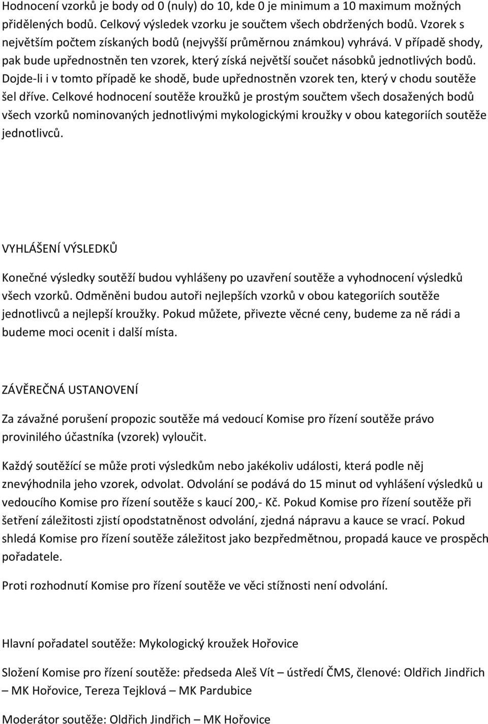 Dojde-li i v tomto případě ke shodě, bude upřednostněn vzorek ten, který v chodu soutěže šel dříve.