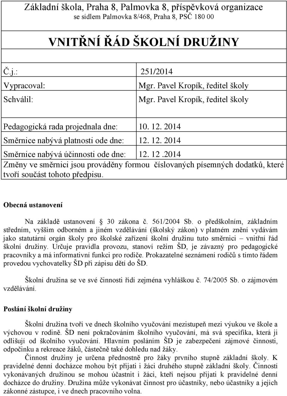 12.2014 Změny ve směrnici jsou prováděny formou číslovaných písemných dodatků, které tvoří součást tohoto předpisu. Obecná ustanovení Na základě ustanovení 30 zákona č. 561/2004 Sb.