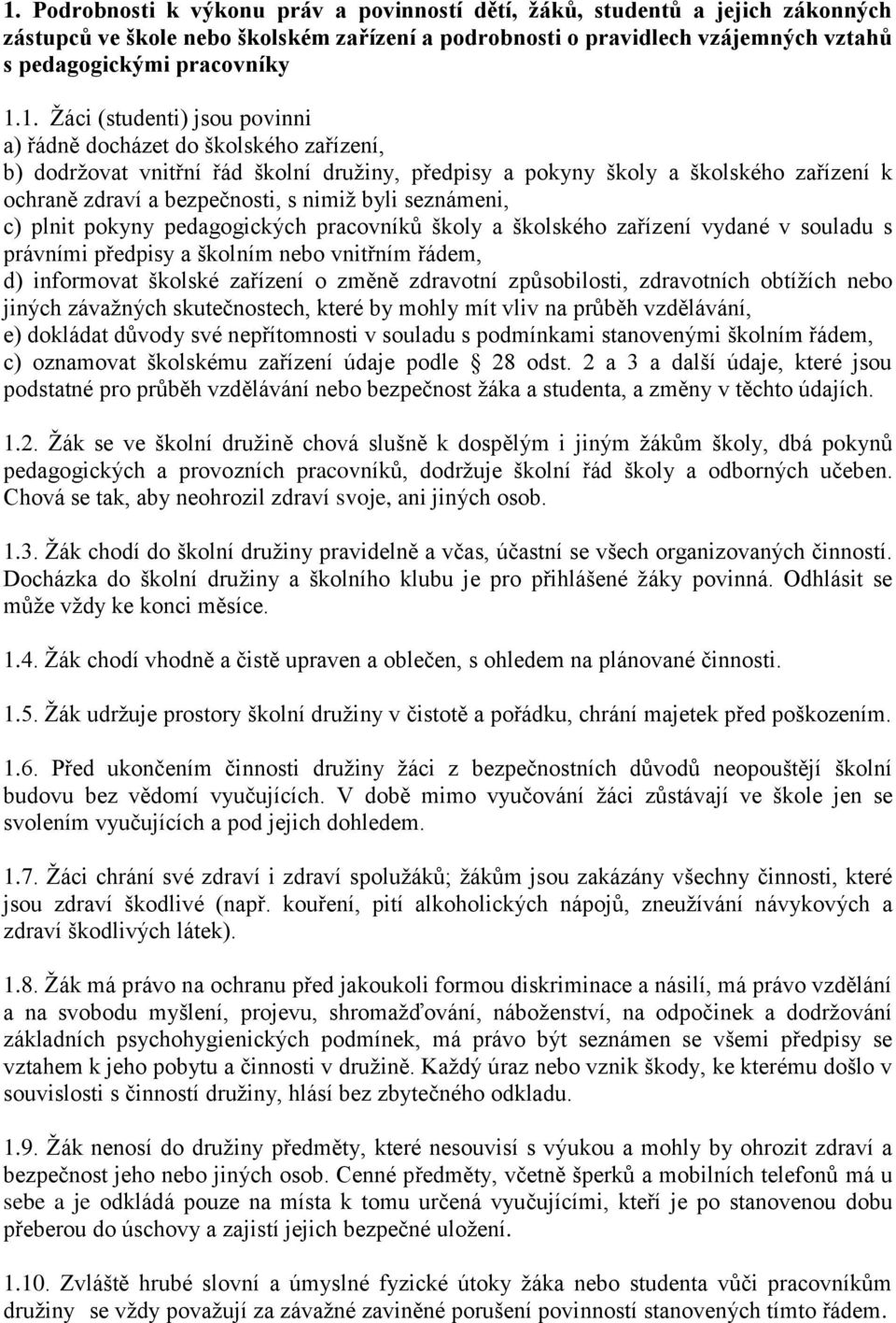 byli seznámeni, c) plnit pokyny pedagogických pracovníků školy a školského zařízení vydané v souladu s právními předpisy a školním nebo vnitřním řádem, d) informovat školské zařízení o změně