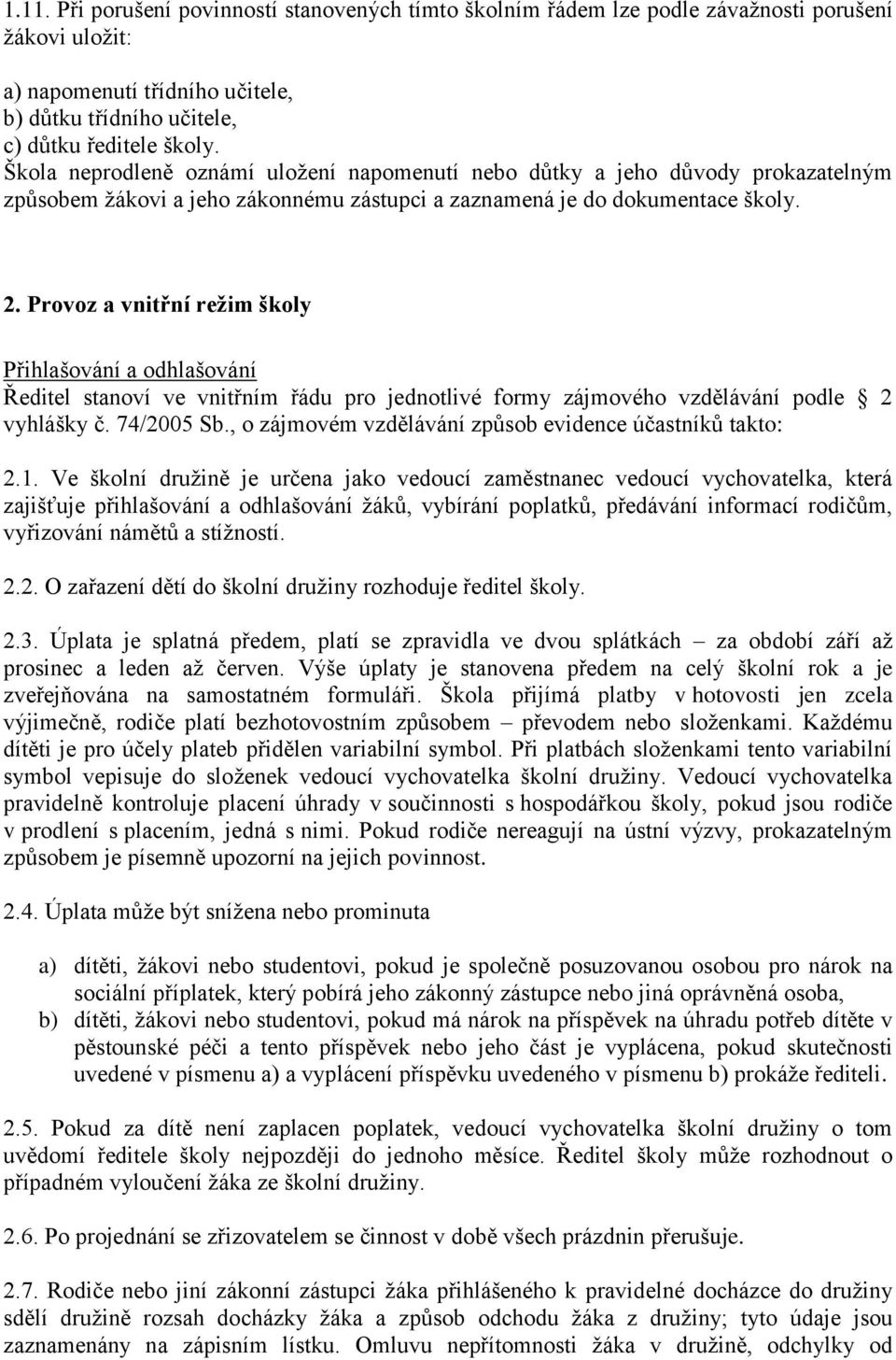 Provoz a vnitřní režim školy Přihlašování a odhlašování Ředitel stanoví ve vnitřním řádu pro jednotlivé formy zájmového vzdělávání podle 2 vyhlášky č. 74/2005 Sb.