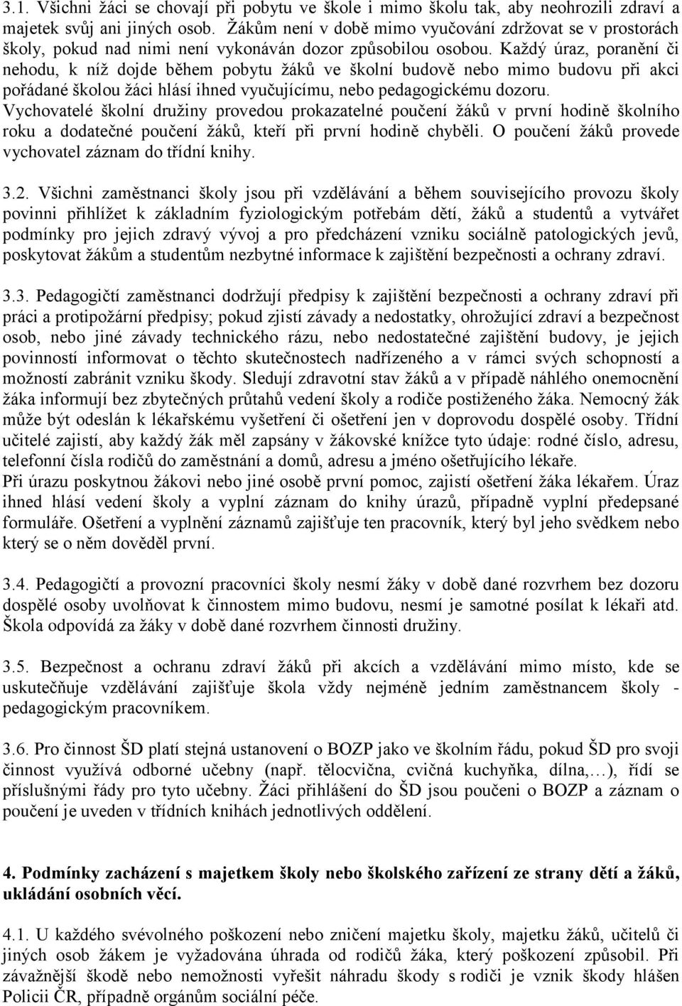 Každý úraz, poranění či nehodu, k níž dojde během pobytu žáků ve školní budově nebo mimo budovu při akci pořádané školou žáci hlásí ihned vyučujícímu, nebo pedagogickému dozoru.