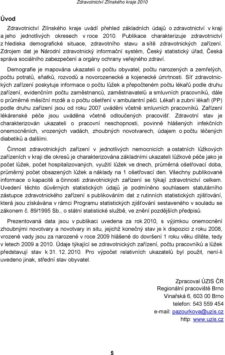 Zdrojem dat je Národní zdravotnický informační systém, Český statistický úřad, Česká správa sociálního zabezpečení a orgány ochrany veřejného zdraví.