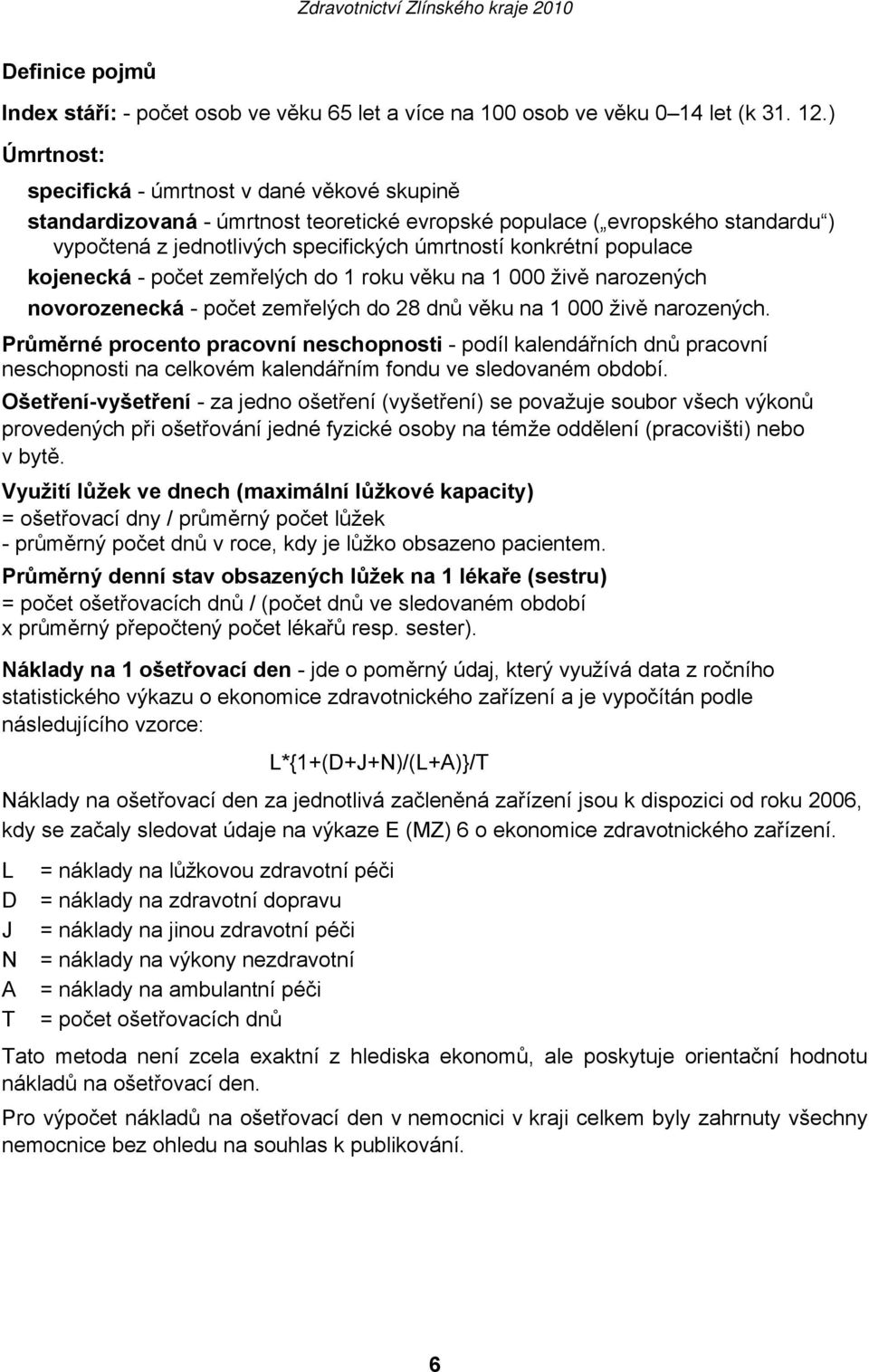 populace kojenecká - počet zemřelých do 1 roku věku na 1 000 živě narozených novorozenecká - počet zemřelých do 28 dnů věku na 1 000 živě narozených.