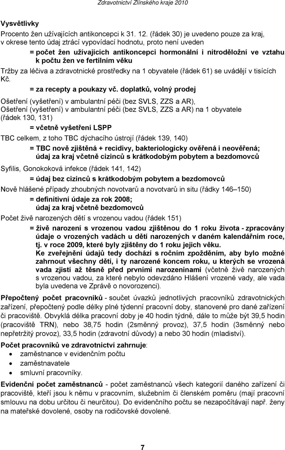 věku Tržby za léčiva a zdravotnické prostředky na 1 obyvatele (řádek 61) se uvádějí v tisících Kč. = za recepty a poukazy vč.