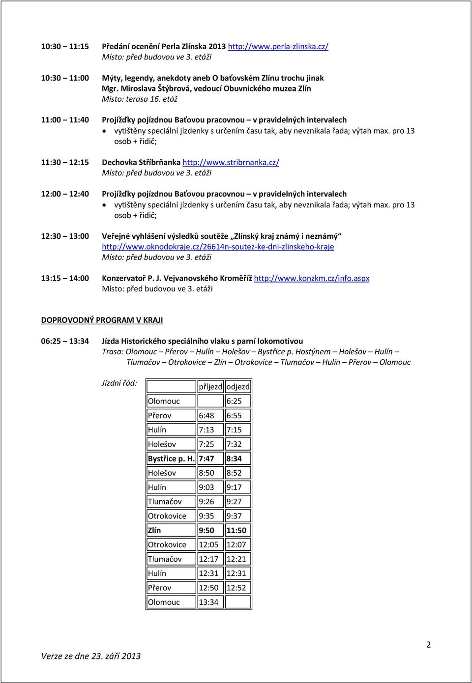 stribrnanka.cz/ 12:00 12:40 Projížďky pojízdnou Baťovou pracovnou v pravidelných intervalech 12:30 13:00 Veřejné vyhlášení výsledků soutěže Zlínský kraj známý i neznámý http://www.oknodokraje.