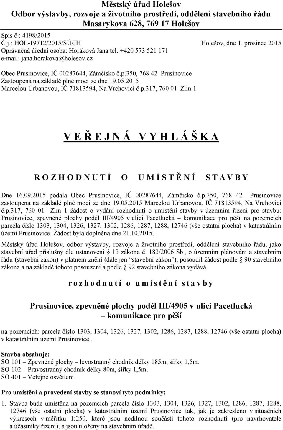 05.2015 Marcelou Urbanovou, IČ 71813594, Na Vrchovici č.p.317, 760 01 Zlín 1 V E Ř E J N Á V Y H L Á Š K A R O Z H O D N U T Í O U M Í S T Ě N Í S T A V B Y Dne 16.09.