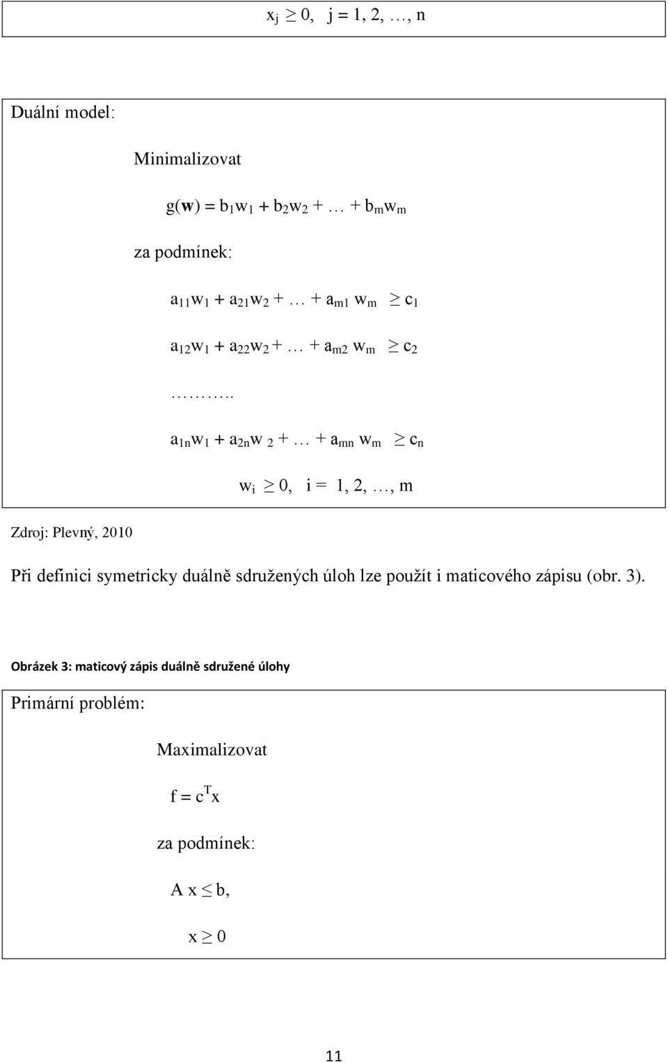 . a 1n w 1 + a 2n w 2 + + a mn w m c n w i 0, i = 1, 2,, m Zdroj: Plevný, 2010 Při definici symetricky duálně