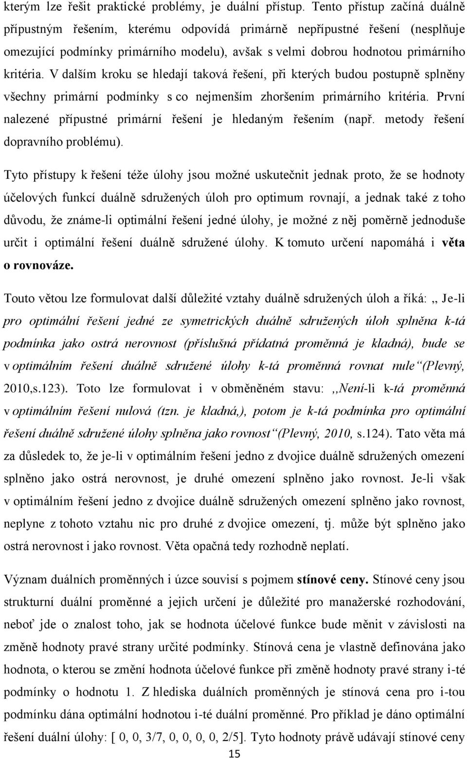 V dalším kroku se hledají taková řešení, při kterých budou postupně splněny všechny primární podmínky s co nejmenším zhoršením primárního kritéria.